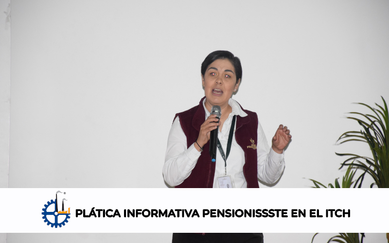 PLÁTICA INFORMATIVA PENSIONISSSTE EN EL ITCH.