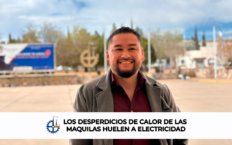LOS DESPERDICIOS DE CALOR DE LAS MAQUILAS HUELEN A ELECTRICIDAD.