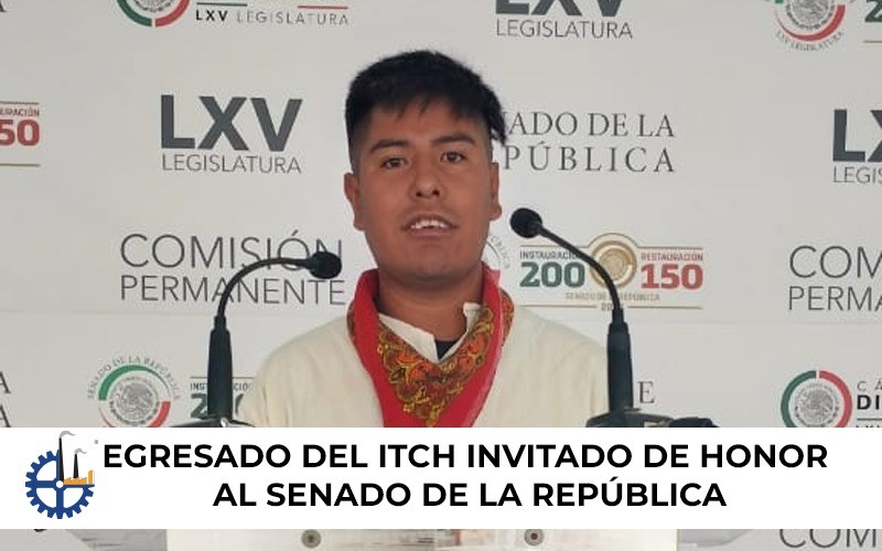 EGRESADO DEL ITCH INVITADO DE HONOR AL SENADO DE LA REPÚBLICA